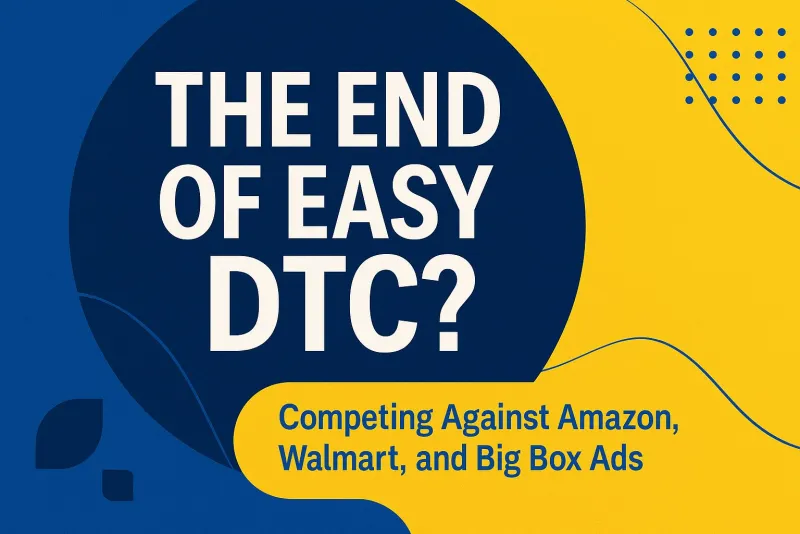 The End of Easy DTC: Competing Against Amazon, Walmart, and Big Box Ads