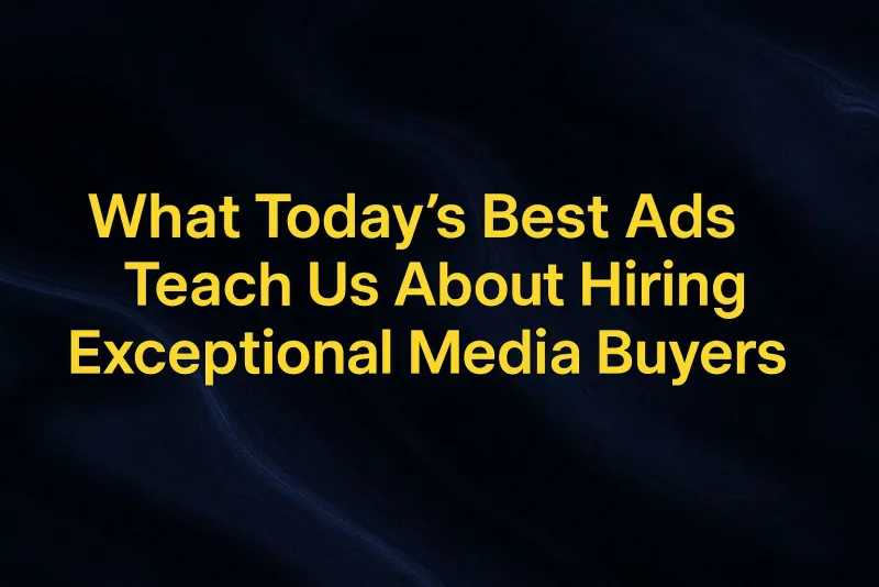 How to Evaluate and Hire Media Buyers