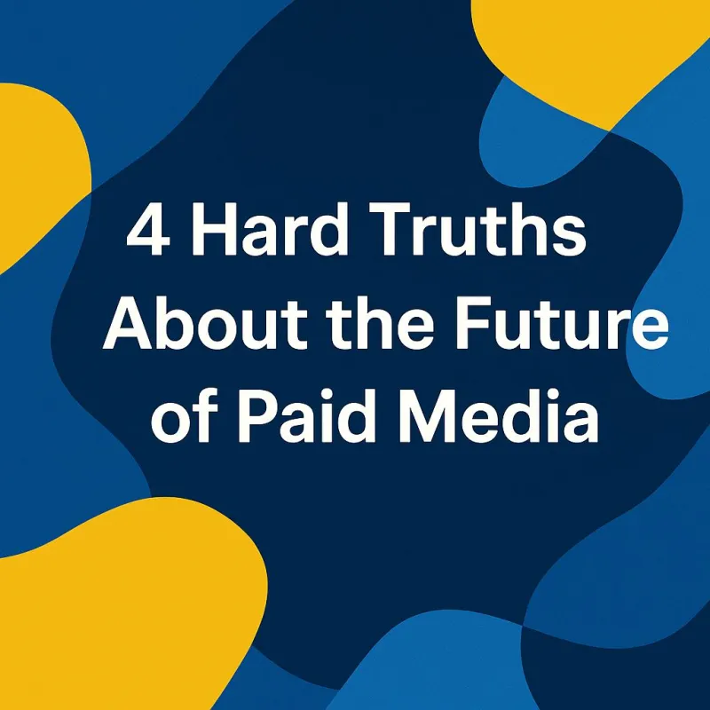 Four Hard Truths About the Future of Paid Media